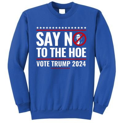 Say No To The Hoe Vote Trump 2024 Tall Sweatshirt