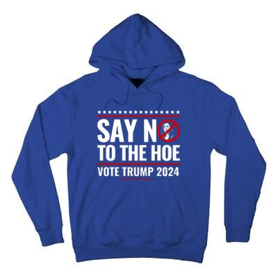 Say No To The Hoe Vote Trump 2024 Tall Hoodie