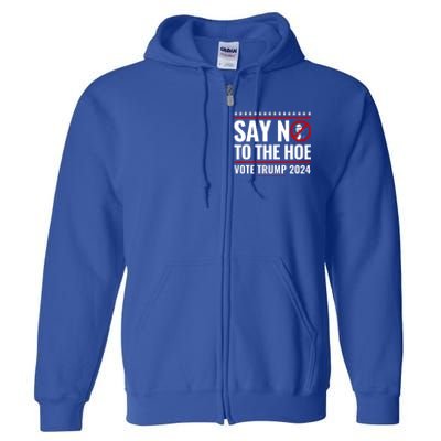 Say No To The Hoe Vote Trump 2024 Full Zip Hoodie