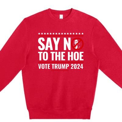 Say No To The Hoe Vote Trump 2024 Premium Crewneck Sweatshirt