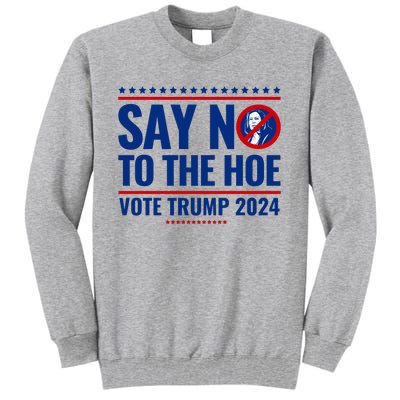 Say No To The Hoe Vote Trump 2024 Tall Sweatshirt