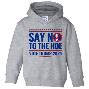 Say No To The Hoe Vote Trump 2024 Toddler Hoodie