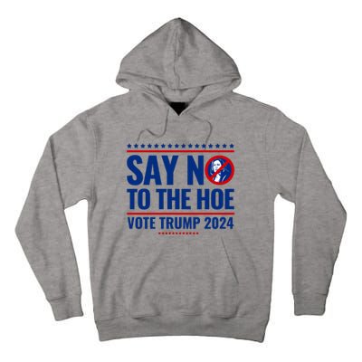 Say No To The Hoe Vote Trump 2024 Tall Hoodie