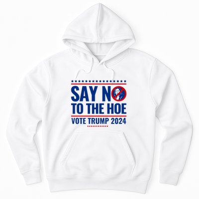 Say No To The Hoe Vote Trump 2024 Hoodie