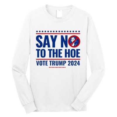 Say No To The Hoe Vote Trump 2024 Long Sleeve Shirt