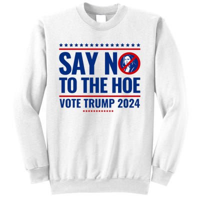 Say No To The Hoe Vote Trump 2024 Sweatshirt