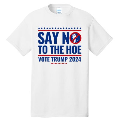 Say No To The Hoe Vote Trump 2024 Tall T-Shirt