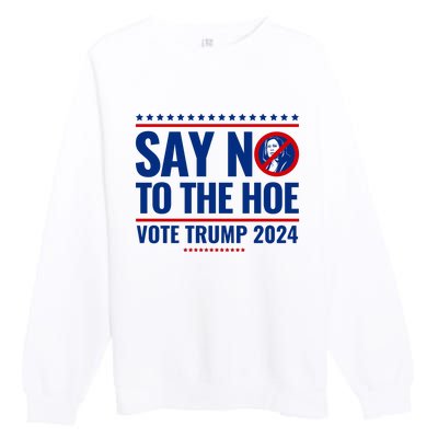 Say No To The Hoe Vote Trump 2024 Premium Crewneck Sweatshirt