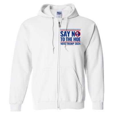 Say No To The Hoe Vote Trump 2024 Full Zip Hoodie