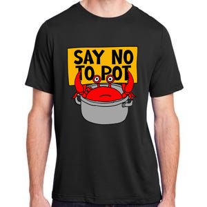 Say No To Pot Funny Crab Eater Seafood Lover Crab Boil Adult ChromaSoft Performance T-Shirt