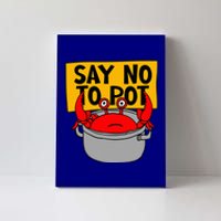 Say No To Pot Funny Crab Eater Seafood Lover Crab Boil Canvas