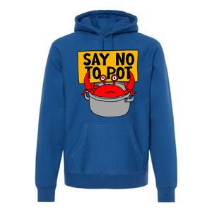 Say No To Pot Funny Crab Eater Seafood Lover Crab Boil Premium Hoodie