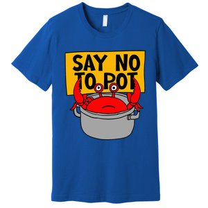 Say No To Pot Funny Crab Eater Seafood Lover Crab Boil Premium T-Shirt