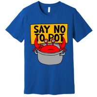 Say No To Pot Funny Crab Eater Seafood Lover Crab Boil Premium T-Shirt