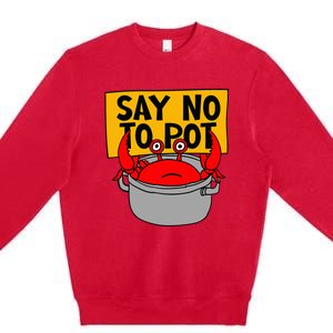 Say No To Pot Funny Crab Eater Seafood Lover Crab Boil Premium Crewneck Sweatshirt