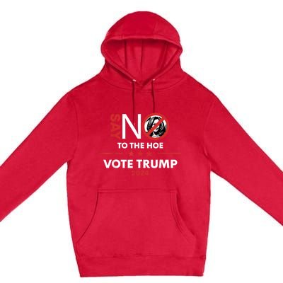 Say No To The Hoe Vote Trump Hat 2024 Premium Pullover Hoodie