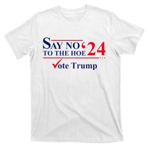 Say No The Hoe Vote Trump 2024 T-Shirt