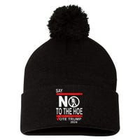 Say No The Hoe Vote Trump 2024 Pom Pom 12in Knit Beanie