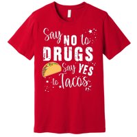 Say No To Drugs, Say Yes To Tacos Premium T-Shirt