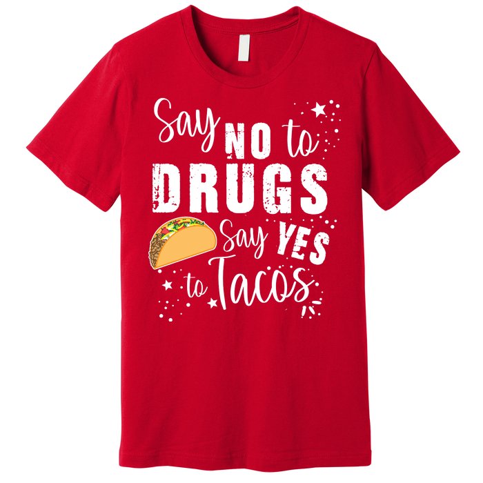 Say No To Drugs, Say Yes To Tacos Premium T-Shirt