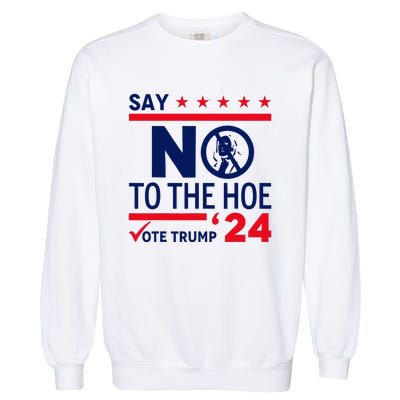 Say No The Hoe Vote Trump 2024 Garment-Dyed Sweatshirt