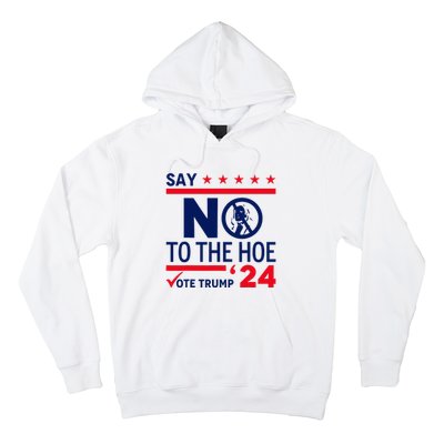 Say No The Hoe Vote Trump 2024 Hoodie