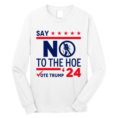 Say No The Hoe Vote Trump 2024 Long Sleeve Shirt