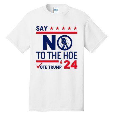 Say No The Hoe Vote Trump 2024 Tall T-Shirt