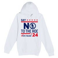 Say No The Hoe Vote Trump 2024 Premium Pullover Hoodie