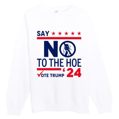 Say No The Hoe Vote Trump 2024 Premium Crewneck Sweatshirt