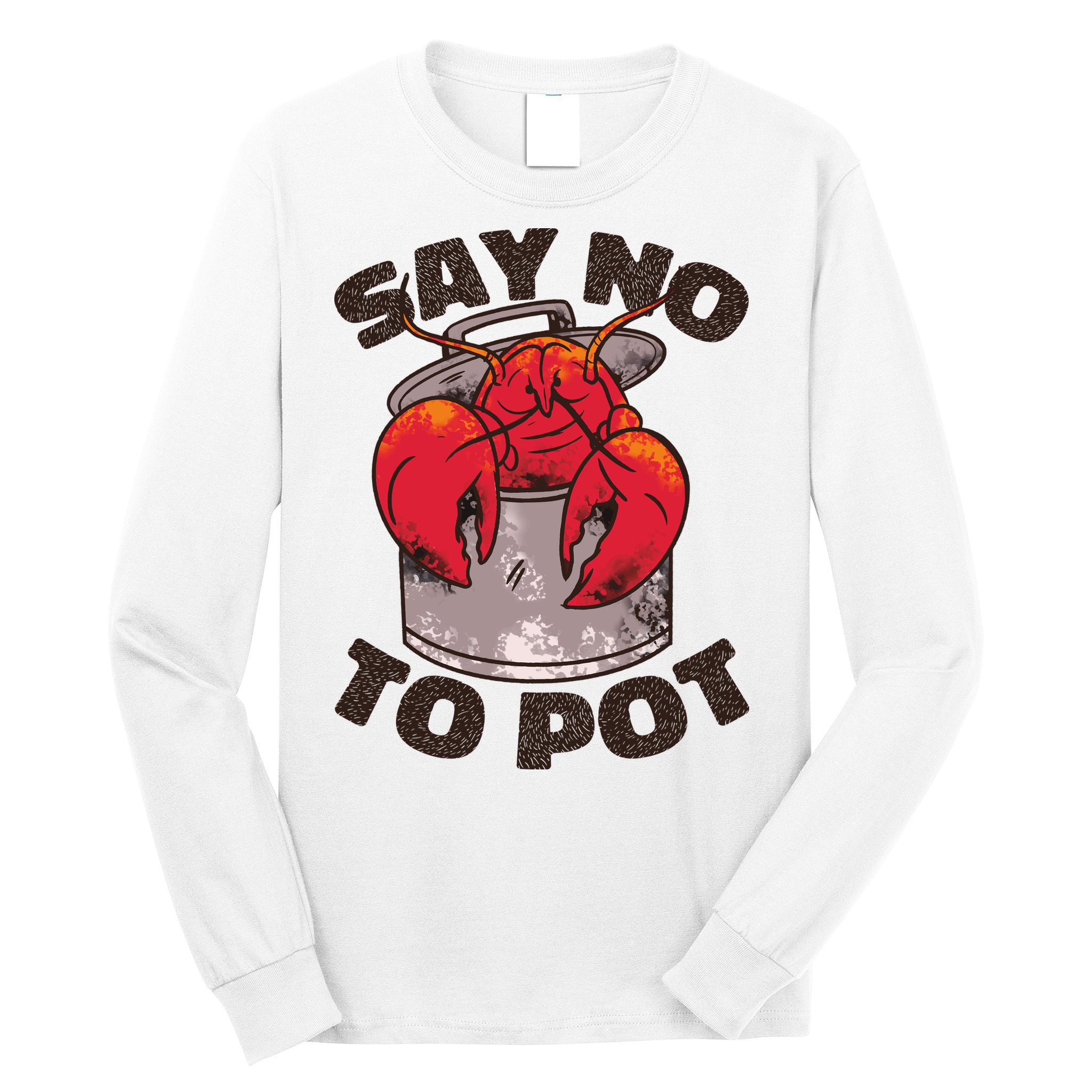 Say No To Pot Funny Long Sleeve Shirt