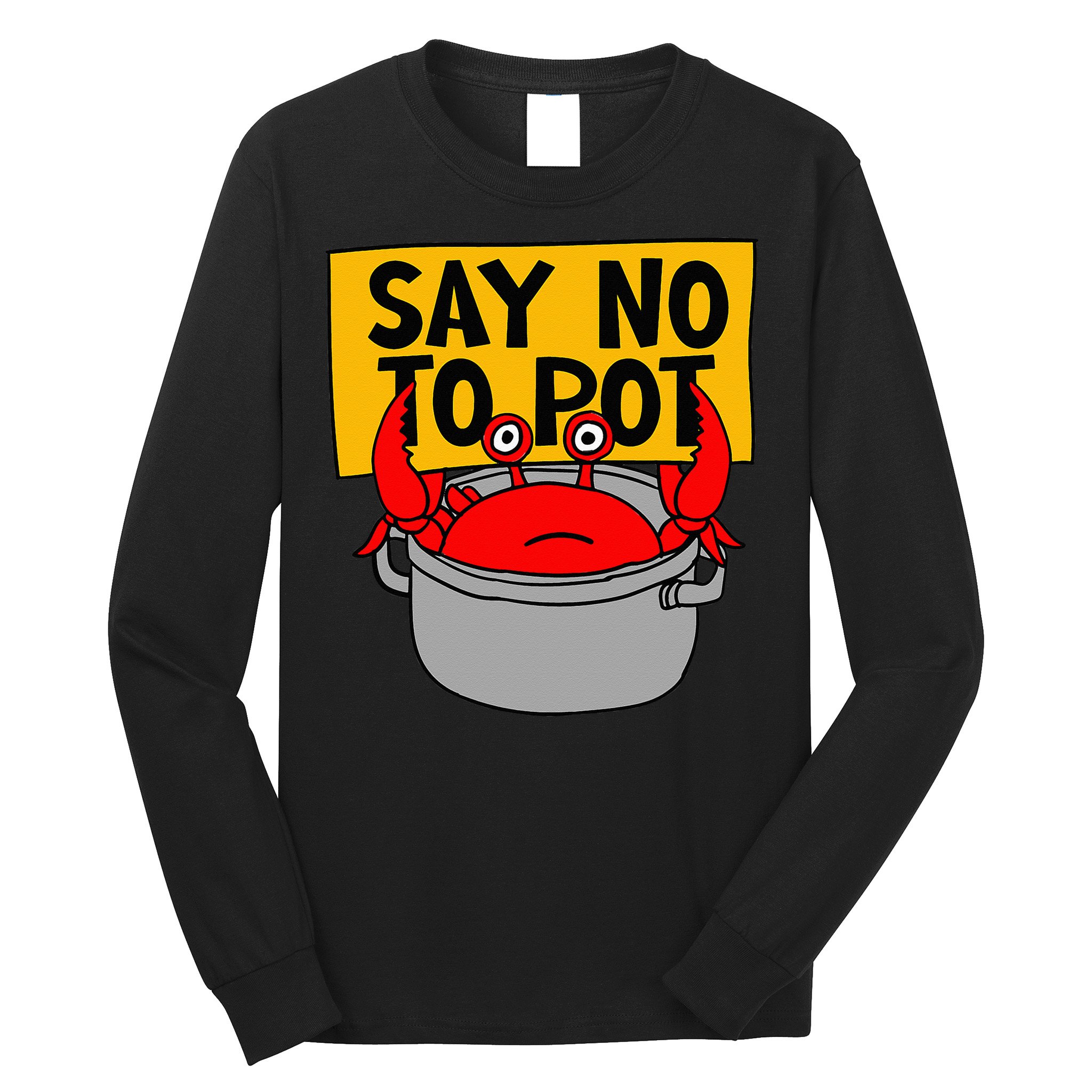 Say No To Pot Funny Crab Eater Seafood Lover Crab Boil Long Sleeve Shirt