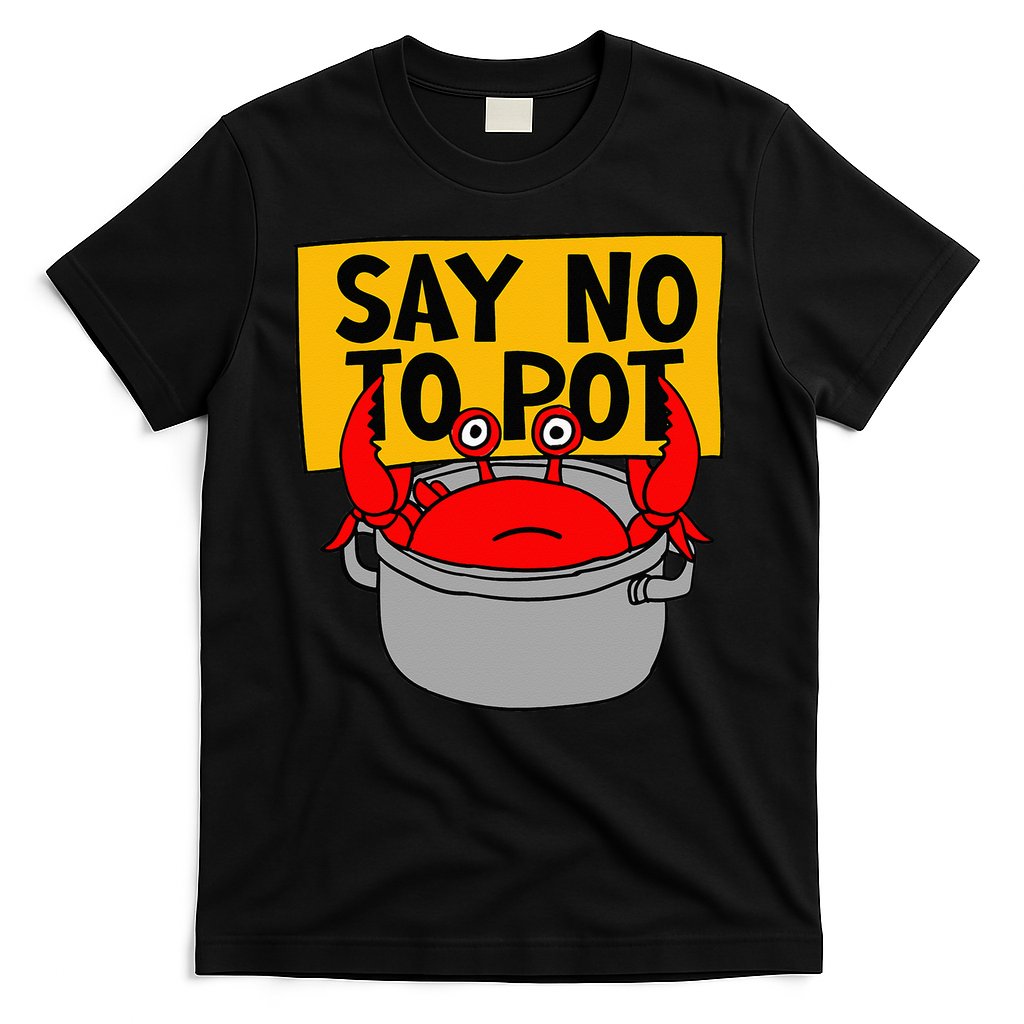 Say No To Pot Funny Crab Eater Seafood Lover Crab Boil T-Shirt