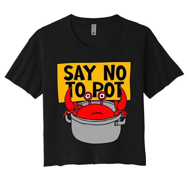 Say No To Pot Funny Crab Eater Seafood Lover Crab Boil Women's Crop Top Tee