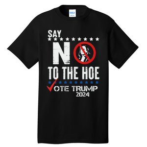 Say No To The Hoe Vote Trump Tall T-Shirt