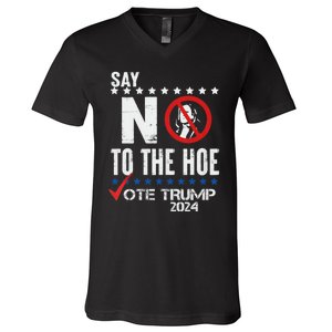 Say No To The Hoe Vote Trump V-Neck T-Shirt