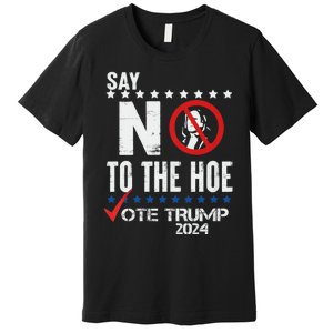 Say No To The Hoe Vote Trump Premium T-Shirt