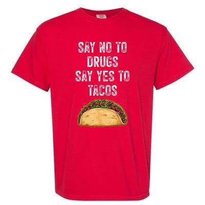 Say No To Drugs Say Yes To Tacos Garment-Dyed Heavyweight T-Shirt