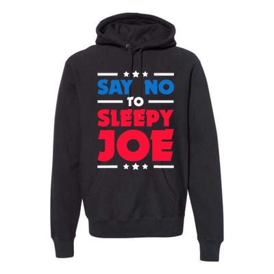 Say No To Sleepy Joe 2020 Election Trump Republican Gift Premium Hoodie