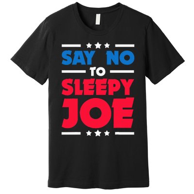 Say No To Sleepy Joe 2020 Election Trump Republican Gift Premium T-Shirt