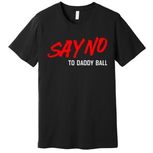 Say No To Daddy Ball Funny Saying Premium T-Shirt