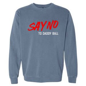 Say No To Daddy Ball Funny Saying Garment-Dyed Sweatshirt