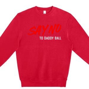 Say No To Daddy Ball Funny Saying Premium Crewneck Sweatshirt