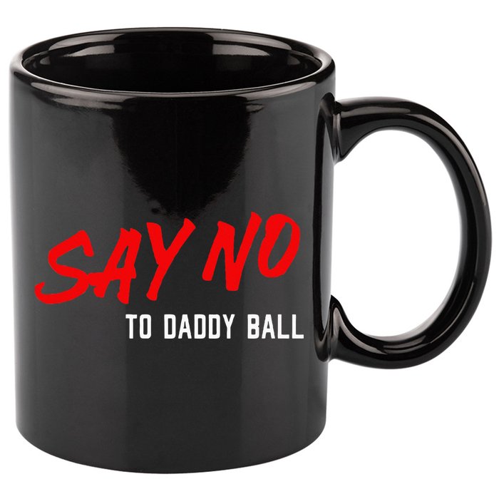 Say No To Daddy Ball 11oz C Handle Ceramic Mug