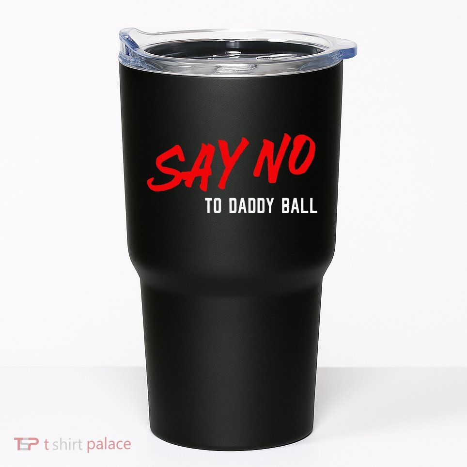 Say No To Daddy Ball Tumbler