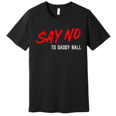 Say No To Daddy Ball Premium T-Shirt