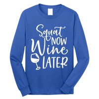 Squat Now Wine Later Funny Ing Fitness Gym Workout Funny Gift Long Sleeve Shirt