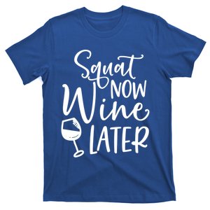 Squat Now Wine Later Funny Ing Fitness Gym Workout Funny Gift T-Shirt