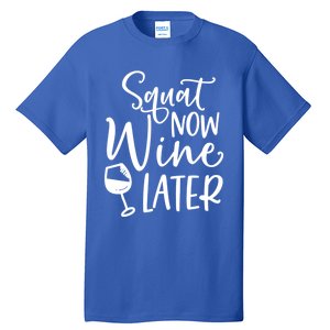 Squat Now Wine Later Funny Ing Fitness Gym Workout Funny Gift Tall T-Shirt