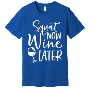 Squat Now Wine Later Funny Ing Fitness Gym Workout Funny Gift Premium T-Shirt